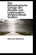 Das Mikroskopische Gef ge Der Metalle Und Legierungen: Vergleichende Studien (Classic Reprint)