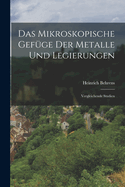 Das Mikroskopische Gef?ge Der Metalle Und Legierungen: Vergleichende Studien