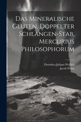 Das Mineralische Gluten, Doppelter Schlangen-stab, Mercurius Philosophorum - Wallich, Dorothea Juliana, and Waitz, Jacob