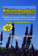 Das Mittelalter-Rezeptbuch - DAS STANDARDWERK - Mit hunderten Rezepten, Anleitungen und Bildern: F?r Mittelalter-Freunde, Selbstversorger, Kr?uterhexen, Allergiker, Sparf?chse und Selbermacherinnen