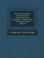 Das Monarchische Princip: Eine Staatsrechtlich-Politische Abhandlung.