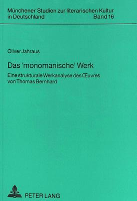 Das 'Monomanische' Werk: Eine Strukturale Werkanalyse Des Oeuvres Von Thomas Bernhard - J?ger, Georg (Editor), and Jahraus, Oliver