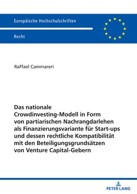 Das Nationale Crowdinvesting-Modell in Form Von Partiarischen Nachrangdarlehen ALS Finanzierungsvariante Fuer Startups Und Dessen Rechtliche Kompatibilitaet Mit Den Beteiligungsgrundsaetzen Von Venture Capital-Gebern - Cammareri, Raffael