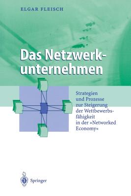 Das Netzwerkunternehmen: Strategein Und Prozesse Zur Steigerung Der Wettbewerbsfahigkeit in Der "Networked Economy" - Fleisch, Elgar