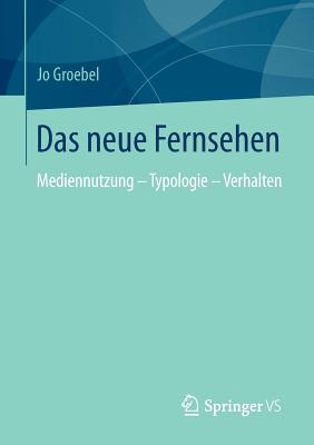 Das Neue Fernsehen: Mediennutzung - Typologie - Verhalten - Groebel, Jo