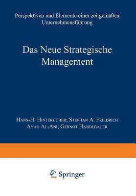 Das Neue Strategische Management: Perspektiven Und Elemente Einer Zeitgem??en Unternehmensf?hrung - Hinterhuber, Hans-H (Editor), and Friedrich, Stephan A (Editor), and Al-Ani, Ayad (Editor)