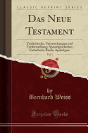 Das Neue Testament, Vol. 1: Textkritische, Untersuchungen Und Textherstellung; Apostelgeschichte; Katholische Briefe; Apokalypse (Classic Reprint)