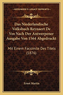 Das Niederlandische Volksbuch Reynaert De Vos Nach Der Antwerpener Ausgabe Von 1564 Abgedruckt: Mit Einem Facsimile Des Titels (1876) - Martin, Ernst