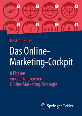 Das Online-Marketing-Cockpit: 8 Phasen Einer Erfolgreichen Online-Marketing-Strategie - Sens, Bastian