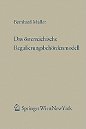 Das Osterreichische Regulierungsbehordenmodell: Eine Untersuchung der Verfassungs- Und Verwaltungsrechtlichen Problemstellungen Des Zweistufigen Regulators In Den Sektoren Telekommunikation, Energie Und Schieneninfrastruktur