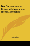 Das Ostpreussische Rittergut Muggen Von 1860 Bis 1902 (1903)