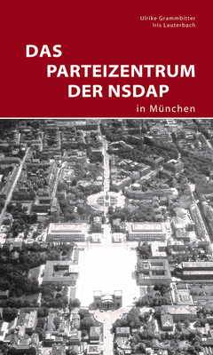 Das Parteizentrum Der Nsdap in M?nchen - Grammbitter, Ulrike, and Lauterbach, Iris, and Zentralinstitut Fur Kunstgeschichte (Editor)