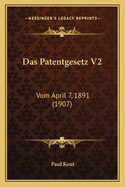 Das Patentgesetz V2: Vom April 7, 1891 (1907)