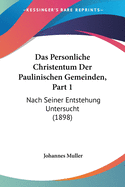 Das Personliche Christentum Der Paulinischen Gemeinden, Part 1: Nach Seiner Entstehung Untersucht (1898)