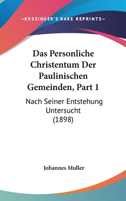 Das Personliche Christentum Der Paulinischen Gemeinden, Part 1: Nach Seiner Entstehung Untersucht (1898) - Muller, Johannes