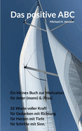 Das positive ABC: Ein kleines Buch zur Motivation f?r Jeder-(mann) & (frau)