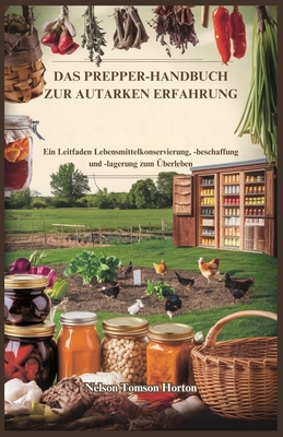 Das Prepper-Handbuch Zur Autarken Erfahrung: Ein Leitfaden Lebensmittelkonservierung, -beschaffung und -lagerung zum berleben - Tomson Horton, Nelson