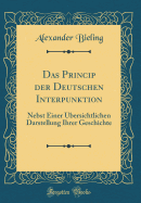 Das Princip Der Deutschen Interpunktion: Nebst Einer bersichtlichen Darstellung Ihrer Geschichte (Classic Reprint)