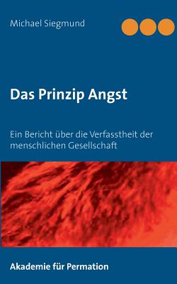 Das Prinzip Angst: Ein Bericht ?ber die Verfasstheit der menschlichen Gesellschaft - Siegmund, Michael