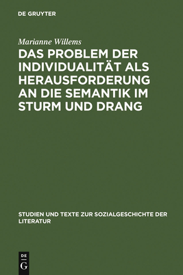 Das Problem Der Individualit?t ALS Herausforderung an Die Semantik Im Sturm Und Drang: Studien Zu Goethes Brief Des Pastors Zu *** an Den Neuen Pastor Zu ***, Gtz Von Berlichingen Und Clavigo - Willems, Marianne