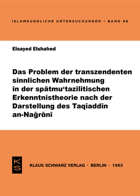 Das Problem Der Transzendenten Sinnlichen Wahrnehmung in Der Sp?tmu?tazilitischen Erkenntnistheorie Nach Der Darstellung Des Taq+add+n An-Nagrn+ - Elshahed, Elsayed