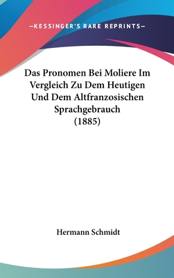 Das Pronomen Bei Moliere Im Vergleich Zu Dem Heutigen Und Dem Altfranzosischen Sprachgebrauch (1885) - Schmidt, Hermann