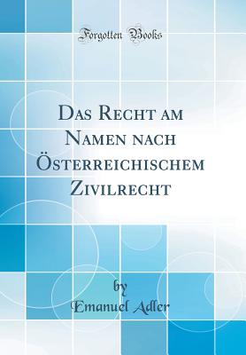 Das Recht Am Namen Nach ?sterreichischem Zivilrecht (Classic Reprint) - Adler, Emanuel, Professor