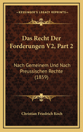 Das Recht Der Forderungen V2, Part 2: Nach Gemeinem Und Nach Preussischen Rechte (1859)