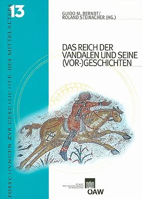 Das Reich Der Vandalen Und Seine (Vor-)Geschichte - Berndt, Guido M (Editor), and Steinacher, Roland (Editor)