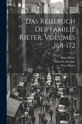 Das Reisebuch Der Familie Rieter, Volumes 168-172 - Meisner, Heinrich, and Rieter, Hans, and Rieter, Peter