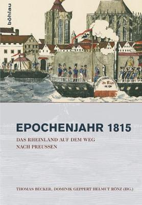 Das Rheinland auf dem Weg nach Preuen 1815-1822 - Becker, Thomas, Dr. (Editor), and Geppert, Dominik (Editor), and Just, Thomas (Contributions by)