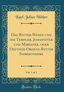 Das Ritter-Wesen Und Die Templer, Johanniter Und Marianer, Oder Deutsch-Ordens-Ritter Insbesondere, Vol. 3 of 3 (Classic Reprint)