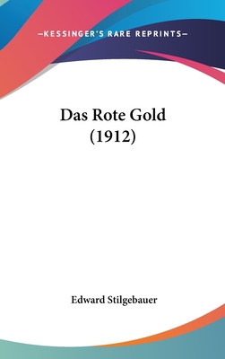 Das Rote Gold (1912) - Stilgebauer, Edward