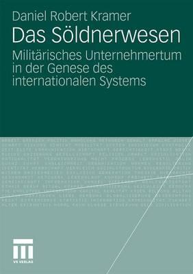 Das Sldnerwesen: Militrisches Unternehmertum in Der Genese Des Internationalen Systems - Kramer, Daniel Robert