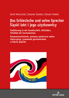 Das Schlesische und seine Sprecher  l ski lekt i jego u ytkownicy: Etablierung in der Gesellschaft, Attitueden, Vitalitaet der Germanismen Rozpowszechnienie, postawy spoleczne wobec  l szczyzny,  ywotno c germanizmw w lekcie  l skim - Hentschel, Gerd, and Tambor, Jolanta, and Fekete, Istvn