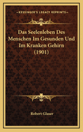 Das Seelenleben Des Menschen Im Gesunden Und Im Kranken Gehirn (1901)