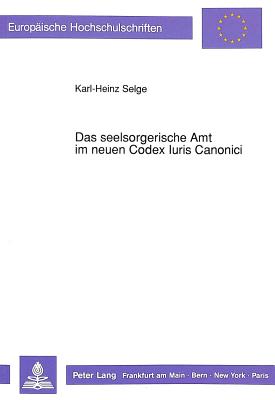 Das Seelsorgerische Amt Im Neuen Codex Iuris Canonici: Die Pfarrei ALS Ort Neuer Kirchlicher Aemter? - Selge, Karl-Heinz