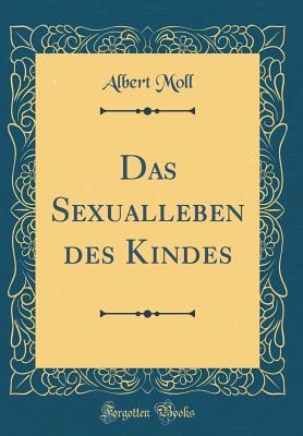 Das Sexualleben Des Kindes (Classic Reprint) - Moll, Albert, Dr.