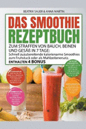 Das Smoothie-Rezeptbuch zum Straffen von Bauch, Beinen und Ges in 7 Tage: Schnell zuzubereitende kalorienarme Smoothies zum Frhstck oder als Mahlzeitenersatz