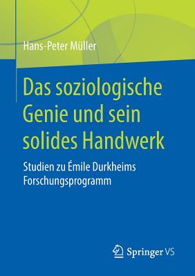 Das Soziologische Genie Und Sein Solides Handwerk: Studien Zu ?mile Durkheims Forschungsprogramm - M?ller, Hans-Peter