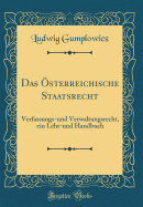 Das ?sterreichische Staatsrecht: Verfassungs-Und Verwaltungsrecht, Ein Lehr-Und Handbuch (Classic Reprint)