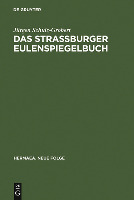 Das Stra?burger Eulenspiegelbuch: Studien Zu Entstehungsgeschichtlichen Voraussetzungen Der ?ltesten Druck?berlieferung - Schulz-Grobert, J?rgen