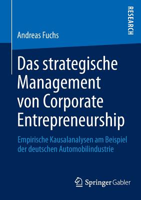 Das Strategische Management Von Corporate Entrepreneurship: Empirische Kausalanalysen Am Beispiel Der Deutschen Automobilindustrie - Fuchs, Andreas, Dr.