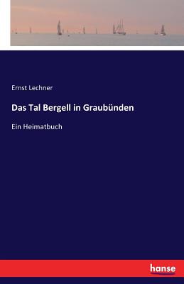 Das Tal Bergell in Graubnden: Ein Heimatbuch - Lechner, Ernst