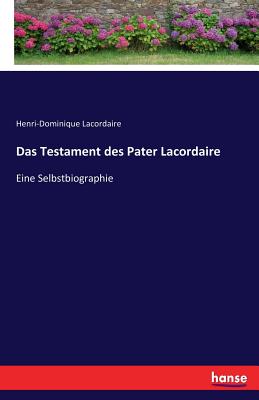 Das Testament des Pater Lacordaire: Eine Selbstbiographie - Lacordaire, Henri-Dominique