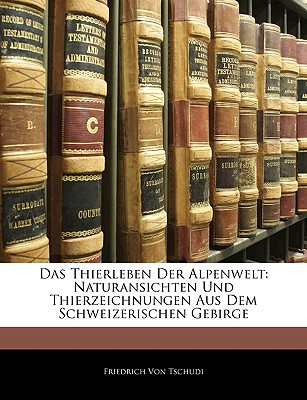 Das Thierleben Der Alpenwelt. Naturansichten Und Thierzeichnungen Aus Dem Schweizerischen Gebirge - Von Tschudi, Friedrich