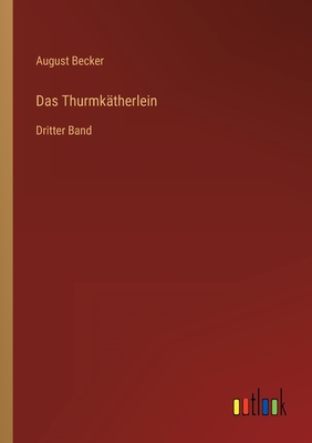 Das Thurmk?therlein: Dritter Band - Becker, August