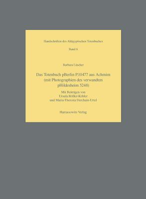 Das Totenbuch Pberlin P. 10477 Aus Achmim (Mit Photographien Des Verwandten Phildesheim 5248) - Luscher, Barbara, and Rossler-Kohler, U (Contributions by), and Derchain-Urtel, M T (Contributions by)