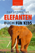 Das Ultimative Elefanten Buch fr Kids: 100+ verblffende Elefanten Fakten, Fotos & mehr