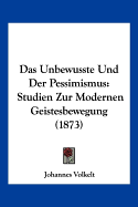 Das Unbewusste Und Der Pessimismus: Studien Zur Modernen Geistesbewegung (1873)